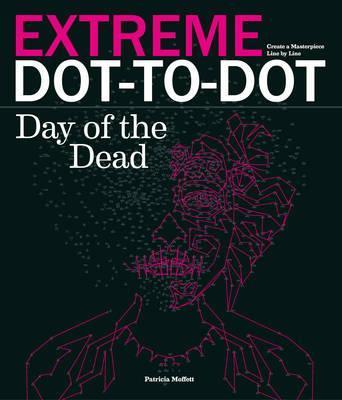 Extreme Dot-to-dot - Day of the Dead : Create a Masterpiece, Line by Line                                                                             <br><span class="capt-avtor"> By:Moffett, Patricia                                 </span><br><span class="capt-pari"> Eur:9,09 Мкд:559</span>